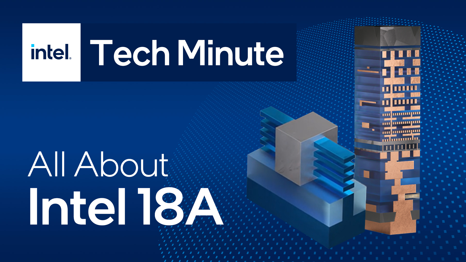 Graphic titled Tech Minute: All About Intel 18A with an abstract representation of a processor featuring blue and metallic hues, accompanied by a modern, layered structure on a background with a blue dotted pattern.