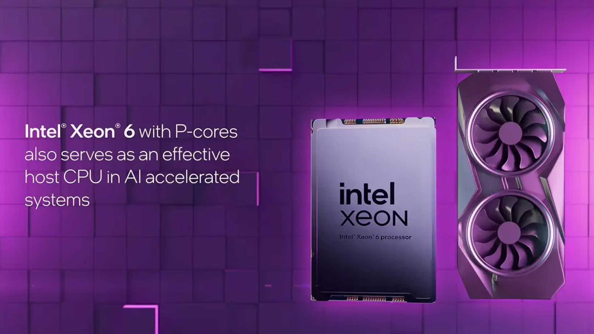 The image features an Intel Xeon 6 processor next to a graphics card with dual fans. The background is purple with a grid pattern. Text reads, Intel Xeon 6 with P-cores also serves as an effective host CPU in AI accelerated systems.